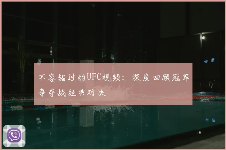 不容错过的UFC视频：深度回顾冠军争夺战经典对决